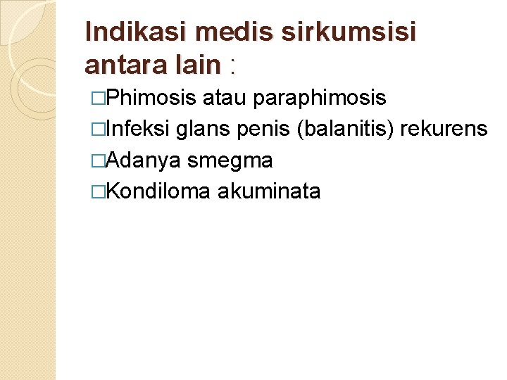 Indikasi medis sirkumsisi antara lain : �Phimosis atau paraphimosis �Infeksi glans penis (balanitis) rekurens