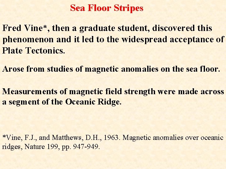Sea Floor Stripes Fred Vine*, then a graduate student, discovered this phenomenon and it