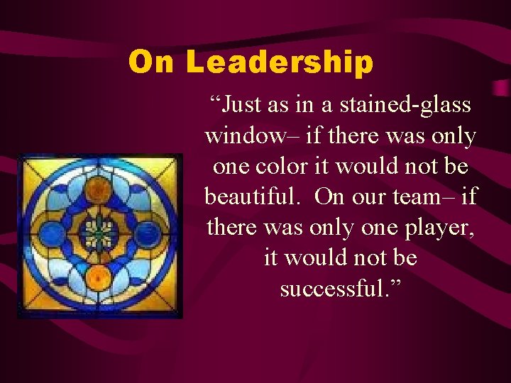 On Leadership “Just as in a stained-glass window– if there was only one color