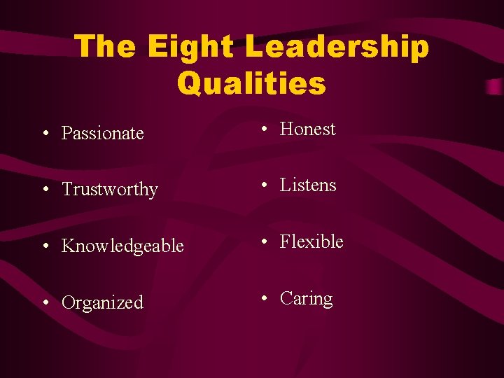 The Eight Leadership Qualities • Passionate • Honest • Trustworthy • Listens • Knowledgeable