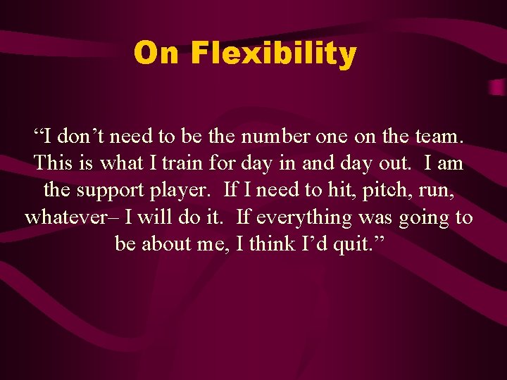On Flexibility “I don’t need to be the number one on the team. This