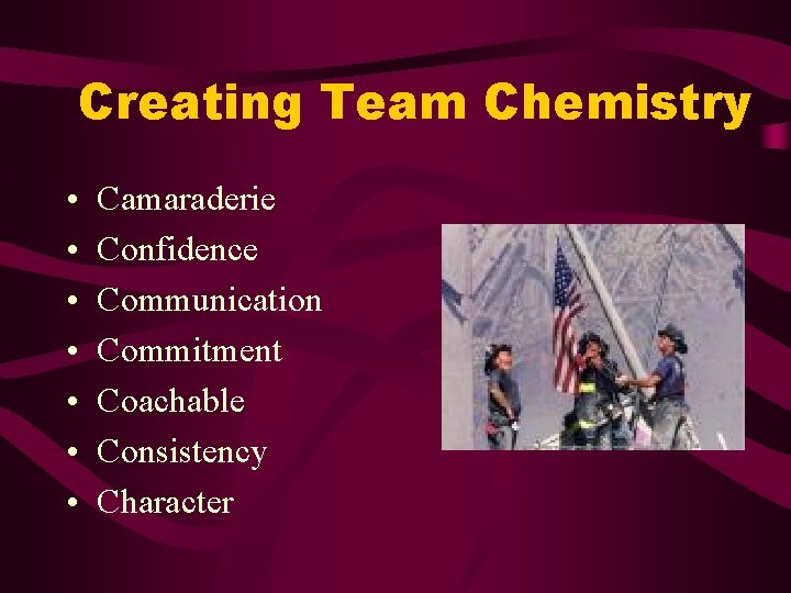 Creating Team Chemistry • • Camaraderie Confidence Communication Commitment Coachable Consistency Character 