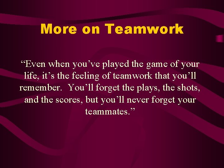 More on Teamwork “Even when you’ve played the game of your life, it’s the