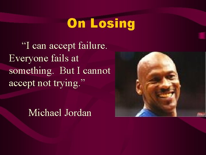 On Losing “I can accept failure. Everyone fails at something. But I cannot accept
