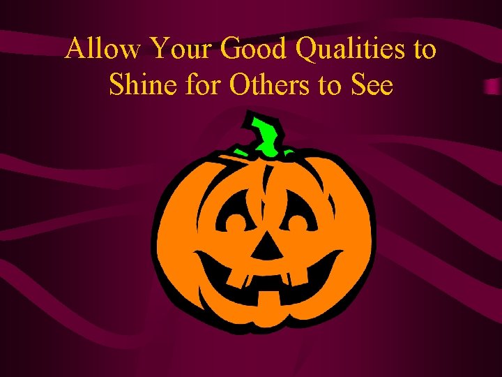 Allow Your Good Qualities to Shine for Others to See 