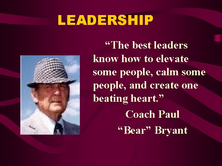 LEADERSHIP “The best leaders know how to elevate some people, calm some people, and