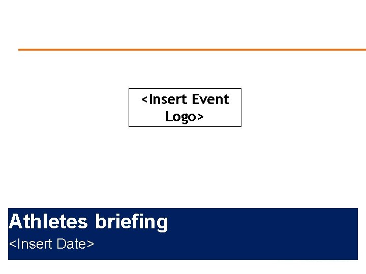 <Insert Event Logo> Athletes briefing <Insert Date> 