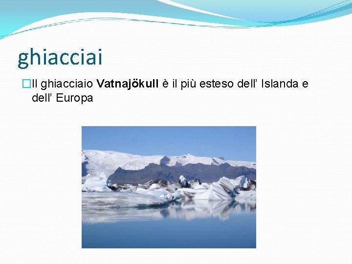 ghiacciai �Il ghiacciaio Vatnajökull è il più esteso dell’ Islanda e dell’ Europa 