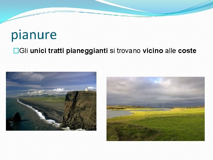 pianure �Gli unici tratti pianeggianti si trovano vicino alle coste 