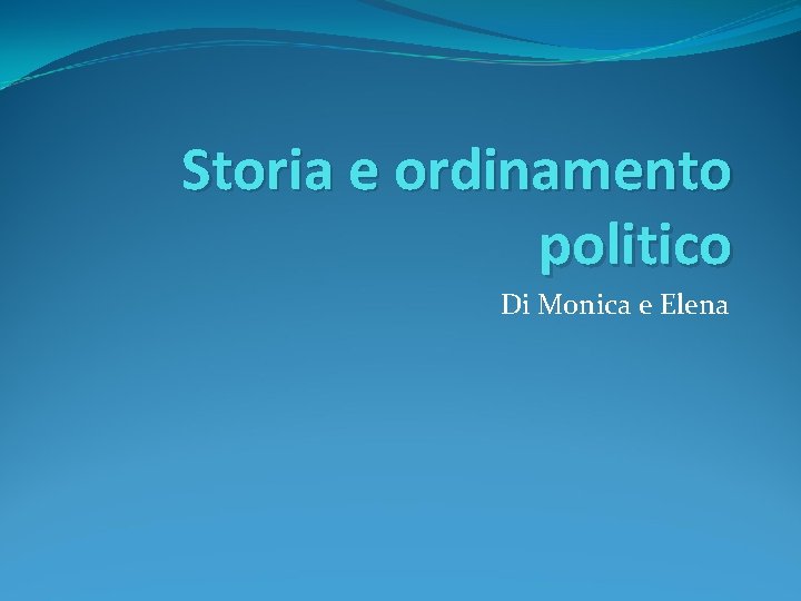 Storia e ordinamento politico Di Monica e Elena 