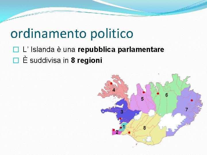 ordinamento politico � L’ Islanda è una repubblica parlamentare � È suddivisa in 8
