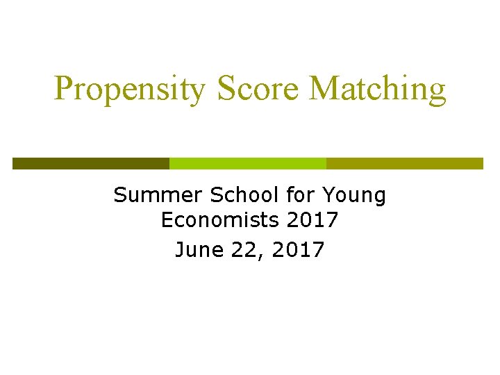 Propensity Score Matching Summer School for Young Economists 2017 June 22, 2017 