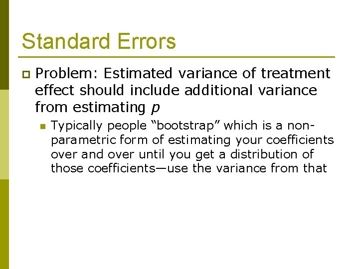 Standard Errors p Problem: Estimated variance of treatment effect should include additional variance from