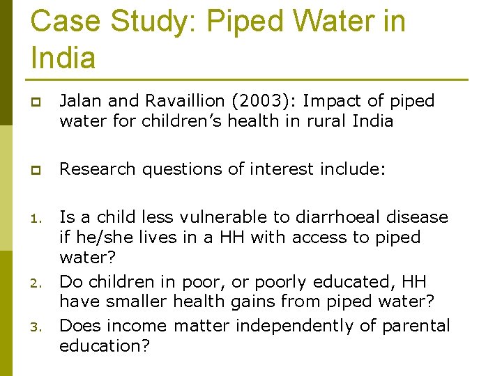 Case Study: Piped Water in India p Jalan and Ravaillion (2003): Impact of piped