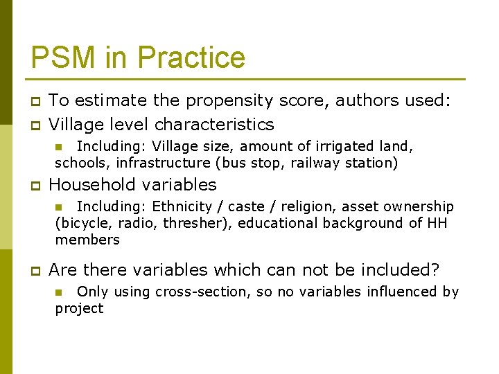 PSM in Practice p p To estimate the propensity score, authors used: Village level