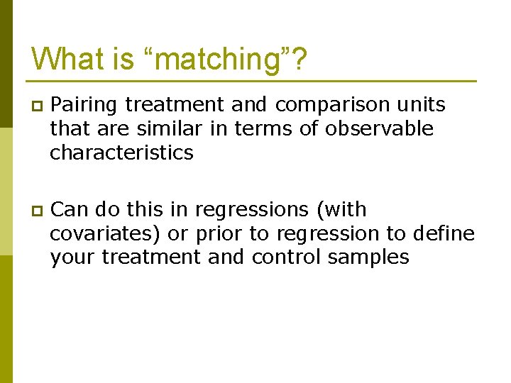 What is “matching”? p Pairing treatment and comparison units that are similar in terms