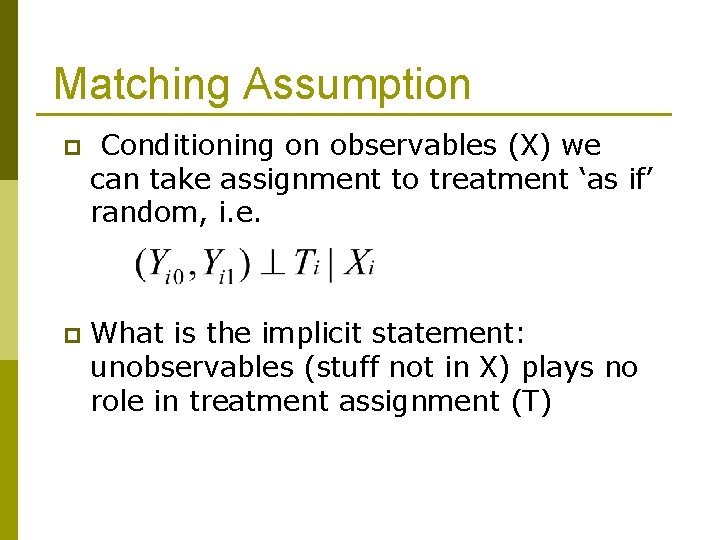 Matching Assumption p Conditioning on observables (X) we can take assignment to treatment ‘as