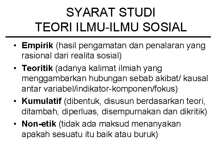 SYARAT STUDI TEORI ILMU-ILMU SOSIAL • Empirik (hasil pengamatan dan penalaran yang rasional dari