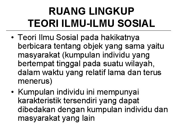 RUANG LINGKUP TEORI ILMU-ILMU SOSIAL • Teori Ilmu Sosial pada hakikatnya berbicara tentang objek