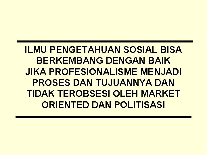 ILMU PENGETAHUAN SOSIAL BISA BERKEMBANG DENGAN BAIK JIKA PROFESIONALISME MENJADI PROSES DAN TUJUANNYA DAN