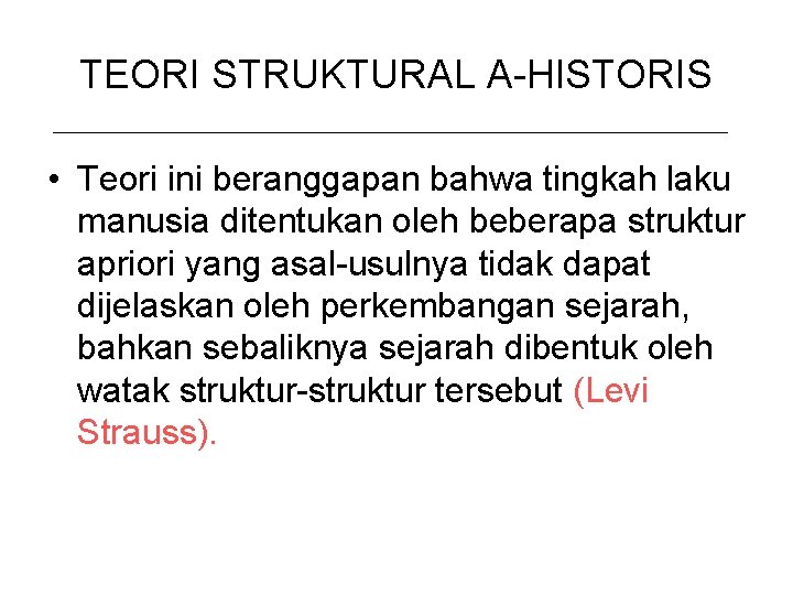 TEORI STRUKTURAL A-HISTORIS • Teori ini beranggapan bahwa tingkah laku manusia ditentukan oleh beberapa