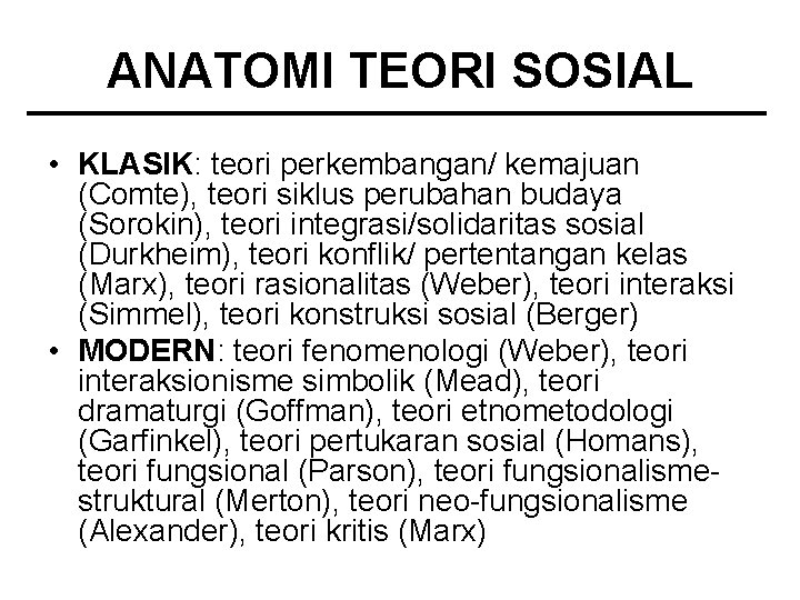 ANATOMI TEORI SOSIAL • KLASIK: teori perkembangan/ kemajuan (Comte), teori siklus perubahan budaya (Sorokin),