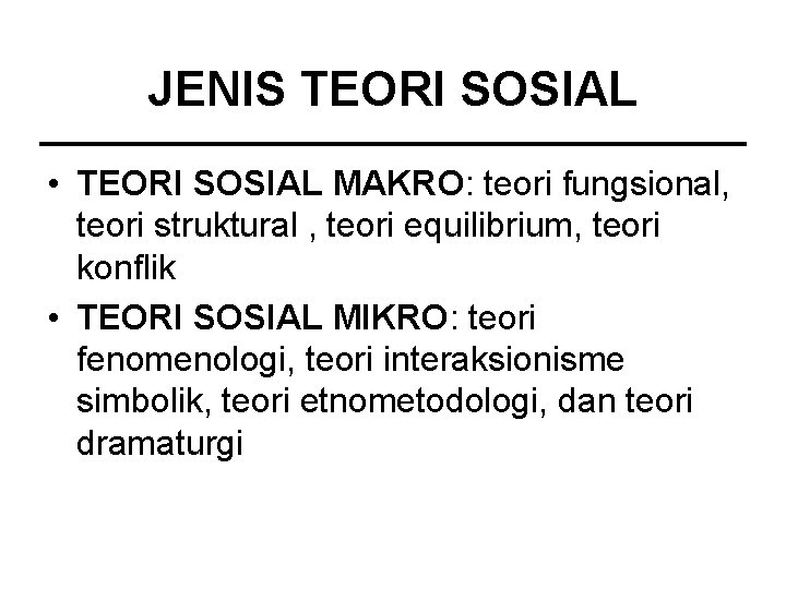 JENIS TEORI SOSIAL • TEORI SOSIAL MAKRO: teori fungsional, teori struktural , teori equilibrium,