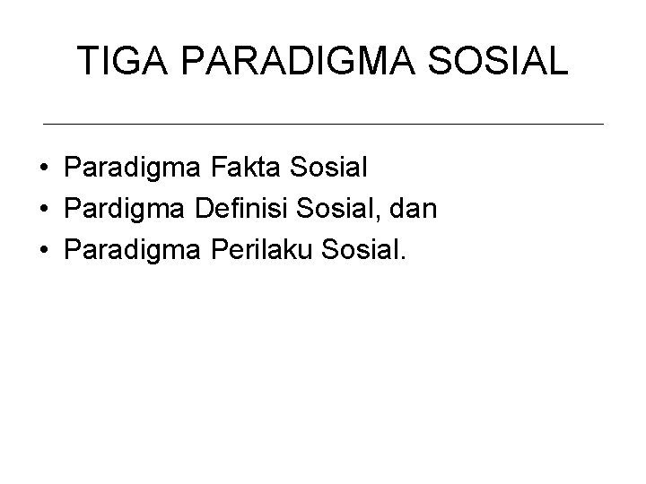 TIGA PARADIGMA SOSIAL • Paradigma Fakta Sosial • Pardigma Definisi Sosial, dan • Paradigma