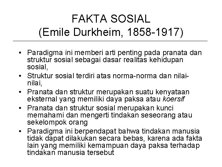 FAKTA SOSIAL (Emile Durkheim, 1858 -1917) • Paradigma ini memberi arti penting pada pranata