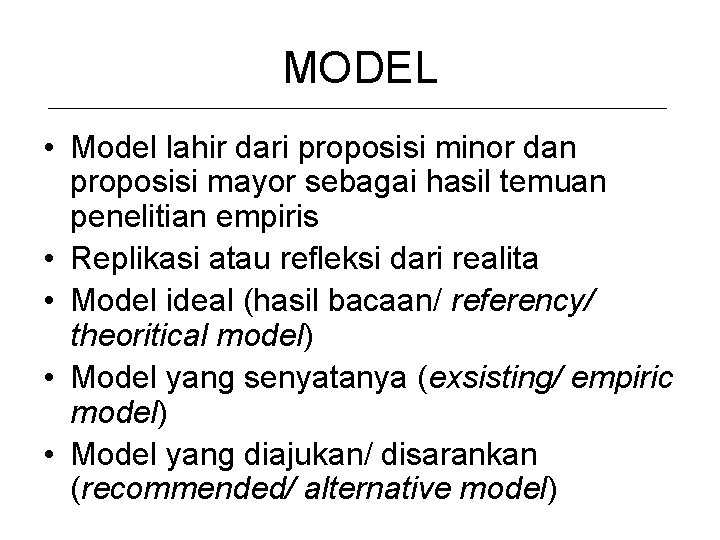 MODEL • Model lahir dari proposisi minor dan proposisi mayor sebagai hasil temuan penelitian