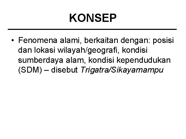 KONSEP • Fenomena alami, berkaitan dengan: posisi dan lokasi wilayah/geografi, kondisi sumberdaya alam, kondisi