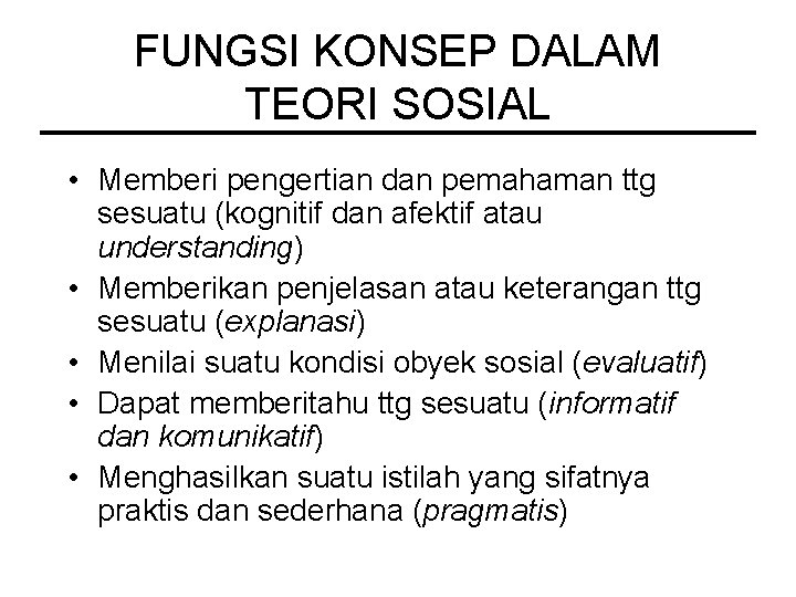 FUNGSI KONSEP DALAM TEORI SOSIAL • Memberi pengertian dan pemahaman ttg sesuatu (kognitif dan