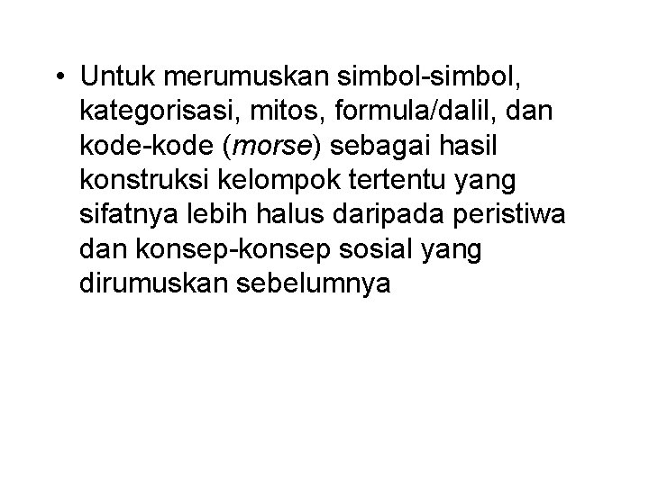  • Untuk merumuskan simbol-simbol, kategorisasi, mitos, formula/dalil, dan kode-kode (morse) sebagai hasil konstruksi