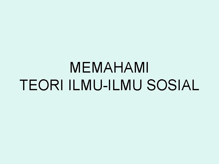 MEMAHAMI TEORI ILMU-ILMU SOSIAL 