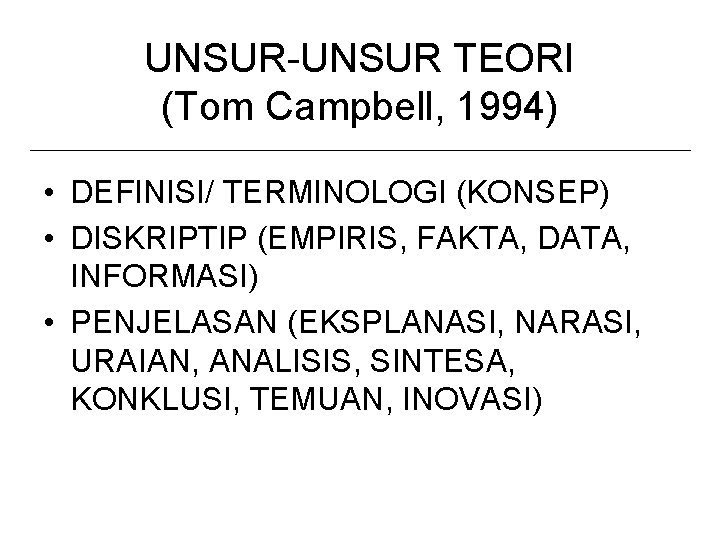 UNSUR-UNSUR TEORI (Tom Campbell, 1994) • DEFINISI/ TERMINOLOGI (KONSEP) • DISKRIPTIP (EMPIRIS, FAKTA, DATA,