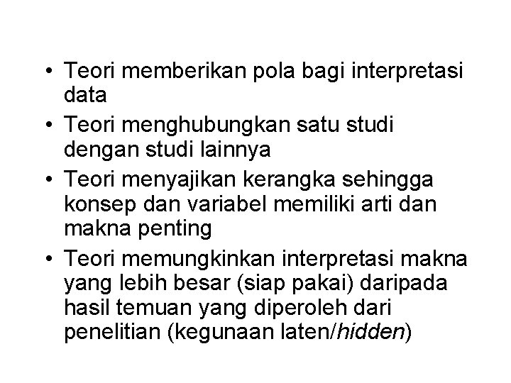  • Teori memberikan pola bagi interpretasi data • Teori menghubungkan satu studi dengan