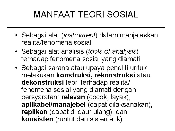 MANFAAT TEORI SOSIAL • Sebagai alat (instrument) dalam menjelaskan realita/fenomena sosial • Sebagai alat