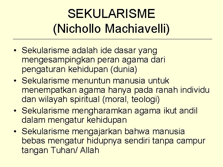 SEKULARISME (Nichollo Machiavelli) • Sekularisme adalah ide dasar yang mengesampingkan peran agama dari pengaturan