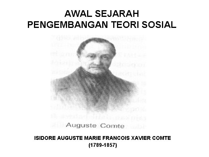 AWAL SEJARAH PENGEMBANGAN TEORI SOSIAL ISIDORE AUGUSTE MARIE FRANCOIS XAVIER COMTE (1789 -1857) 