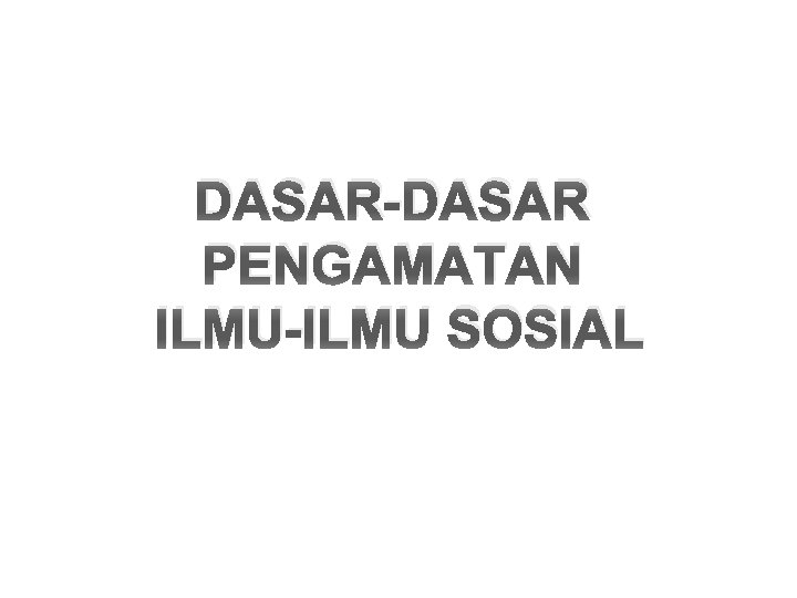 DASAR-DASAR PENGAMATAN ILMU-ILMU SOSIAL 