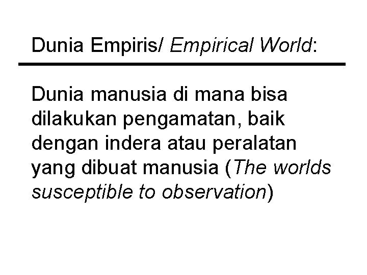 Dunia Empiris/ Empirical World: Dunia manusia di mana bisa dilakukan pengamatan, baik dengan indera