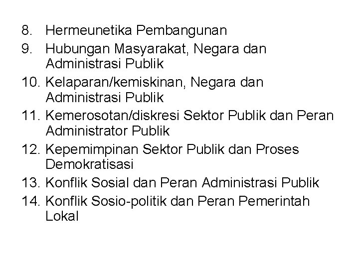 8. Hermeunetika Pembangunan 9. Hubungan Masyarakat, Negara dan Administrasi Publik 10. Kelaparan/kemiskinan, Negara dan