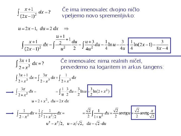 Če ima imenovalec dvojno ničlo vpeljemo novo spremenljivko: Če imenovalec nima realnih ničel, prevedemo