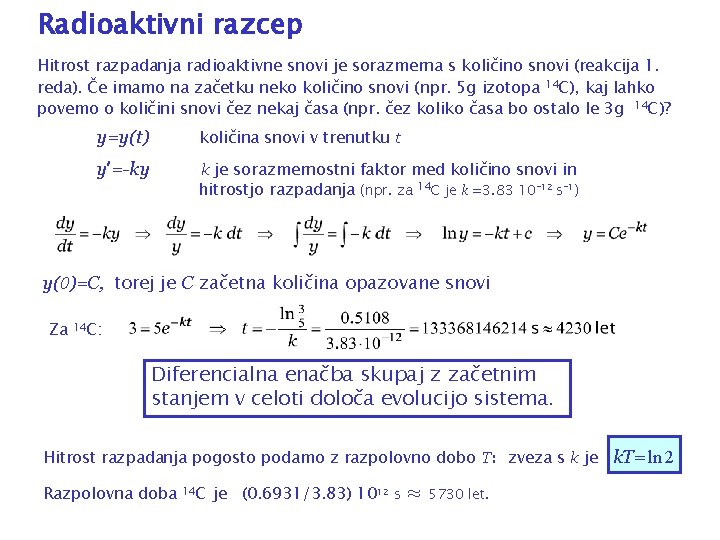 Radioaktivni razcep Hitrost razpadanja radioaktivne snovi je sorazmerna s količino snovi (reakcija 1. reda).