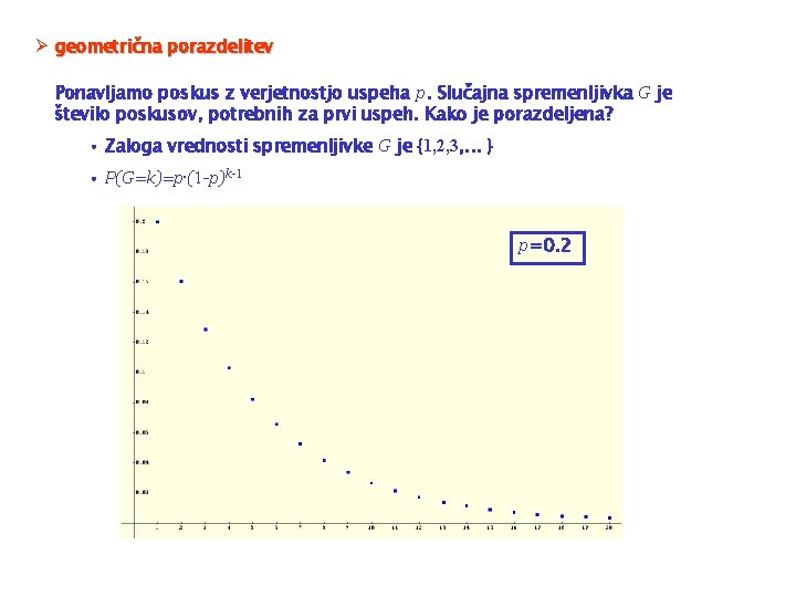 Ø geometrična porazdelitev Ponavljamo poskus z verjetnostjo uspeha p. Slučajna spremenljivka G je število