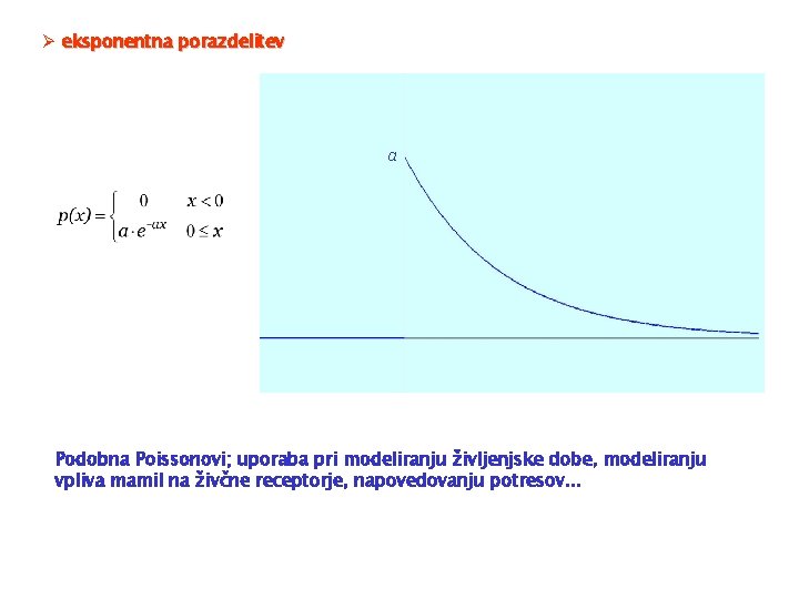 Ø eksponentna porazdelitev a Podobna Poissonovi; uporaba pri modeliranju življenjske dobe, modeliranju vpliva mamil
