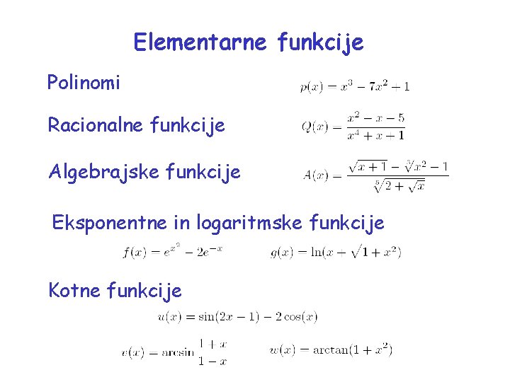 Elementarne funkcije Polinomi Racionalne funkcije Algebrajske funkcije Eksponentne in logaritmske funkcije Kotne funkcije 