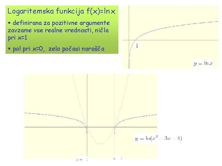 Logaritemska funkcija f(x)=ln x § definirana za pozitivne argumente zavzame vse realne vrednosti, ničla