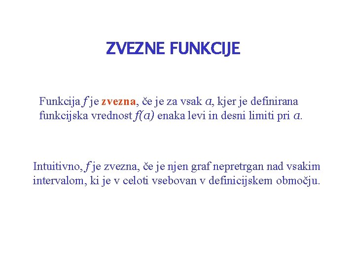 ZVEZNE FUNKCIJE Funkcija f je zvezna, če je za vsak a, kjer je definirana