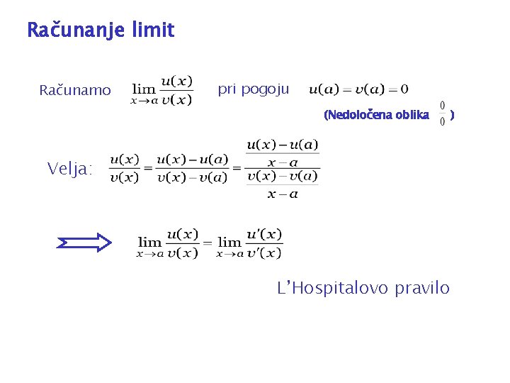 Računanje limit Računamo pri pogoju (Nedoločena oblika Velja: L’Hospitalovo pravilo ) 